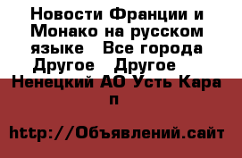 Новости Франции и Монако на русском языке - Все города Другое » Другое   . Ненецкий АО,Усть-Кара п.